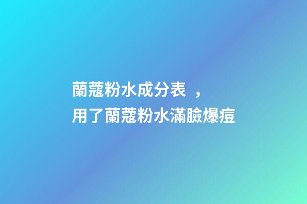 蘭蔻粉水成分表，用了蘭蔻粉水滿臉爆痘